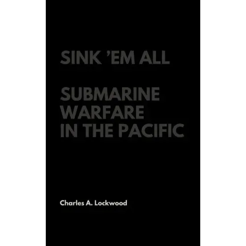 Sink 'Em All: Submarine Warfare in the Pacific