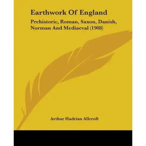 Earthwork Of England: Prehistoric, Roman, Saxon, Danish, Norman And Mediaeval (1908)