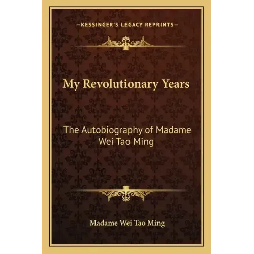 My Revolutionary Years: The Autobiography of Madame Wei Tao Ming