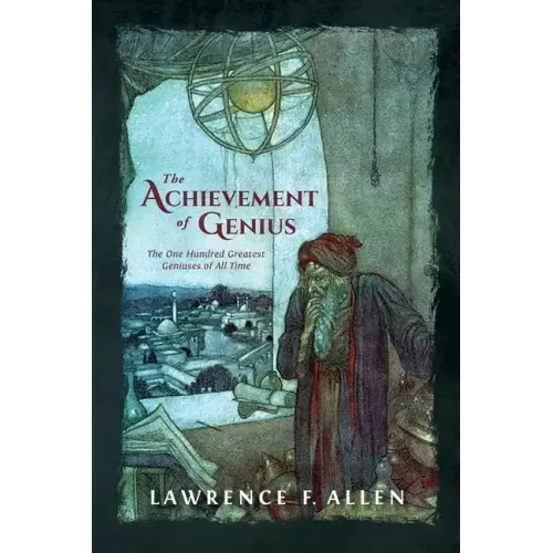 The Achievement of Genius: The One Hundred Greatest Geniuses of All Time