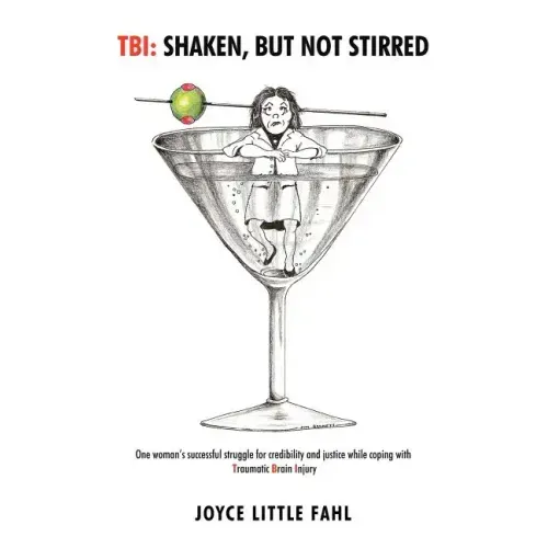 Tbi: Shaken But Not Stirred: One woman's successful struggle for credibility and justice while coping with Traumatic Brain Injury