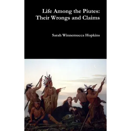 Life Among the Piutes: Their Wrongs and Claims