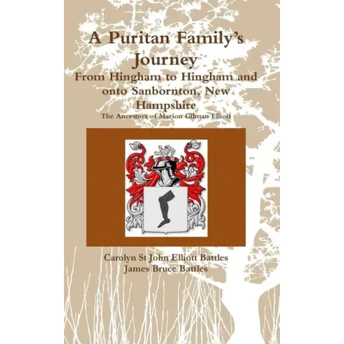 A Puritan Family's Journey: From Hingham to Hingham and onto Sanbornton, New Hampshire The Ancestors of Marion Gilman Elliott