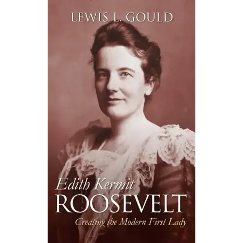 Edith Kermit Roosevelt: Creating the Modern First Lady