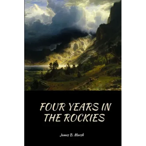 Four Years In the Rockies: or, The adventures of Isaac P. Rose