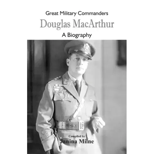 Great Military Commanders - Douglas MacArthur: A Biography