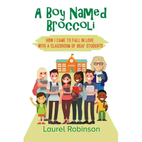A Boy Named Broccoli: How I Came to Fall in Love with a Classroom of Deaf Students