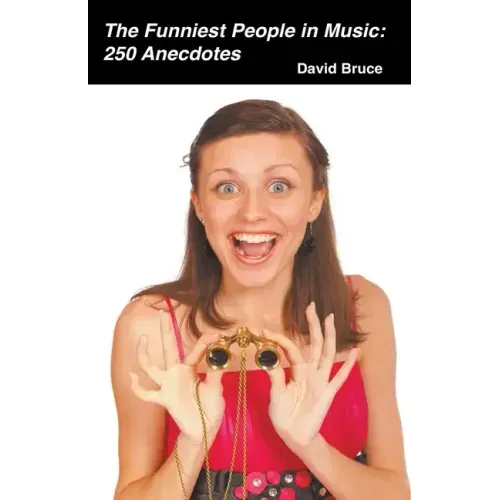 The Funniest People in Music: 250 Anecdotes