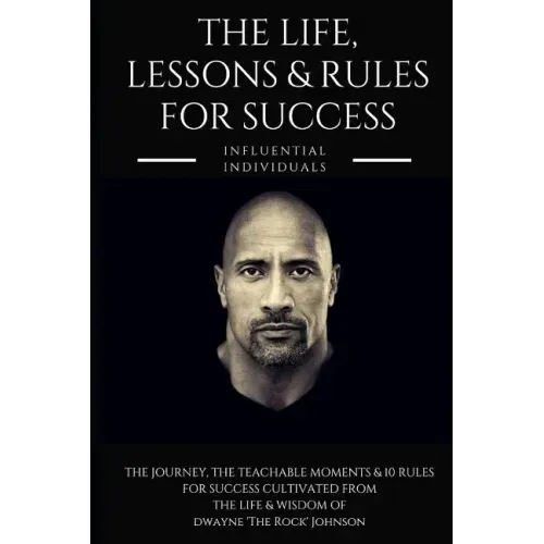 Dwayne 'the Rock' Johnson: The Life, Lessons & Rules for Success