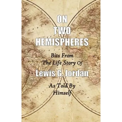 On Two Hemispheres: Bits from the Life Story of Lewis G. Jordan