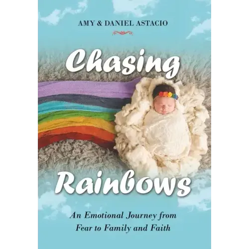 Chasing Rainbows: An Emotional Journey from Fear to Family and Faith