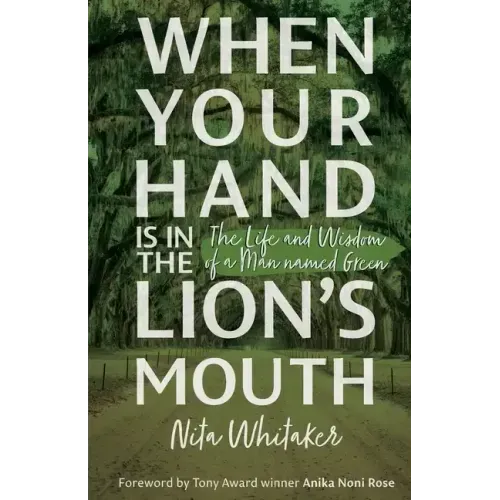 When Your Hand is in the Lion's Mouth: The Life and Wisdom of a Man named Green