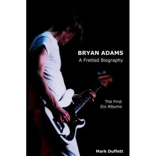 Bryan Adams: A Fretted Biography - The First Six Albums
