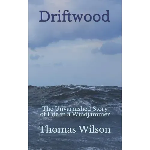 Driftwood: The Unvarnished Story of Life in a Windjammer