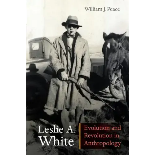 Leslie A. White: Evolution and Revolution in Anthropology