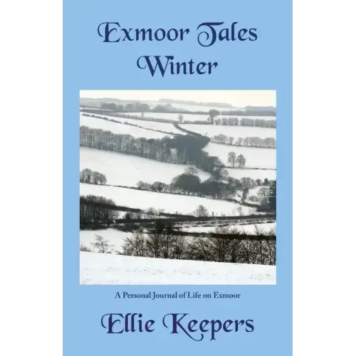 Exmoor Tales - Winter: A Personal Journal of Life on Exmoor
