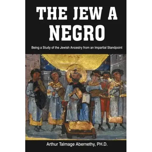 The Jew a Negro: Being a Study of the Jewish Ancestry from an Impartial Standpoint
