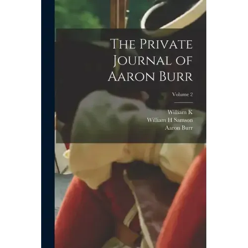 The Private Journal of Aaron Burr; Volume 2