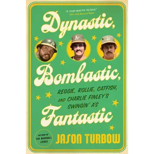 Dynastic, Bombastic, Fantastic: Reggie, Rollie, Catfish, and Charlie Finley's Swingin' A's