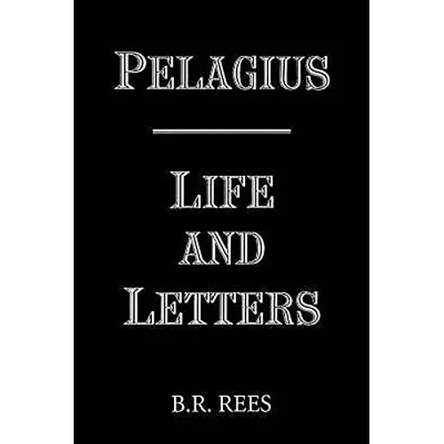 Pelagius: Life and Letters