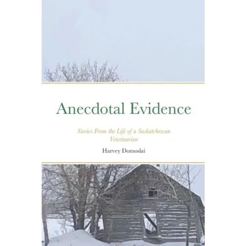 Anecdotal Evidence: Stories From the Life of a Saskatchewan Veterinarian