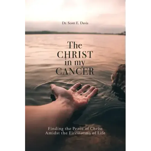 The Christ in My Cancer: Finding the Peace of Christ Amidst the Firestorms of Life