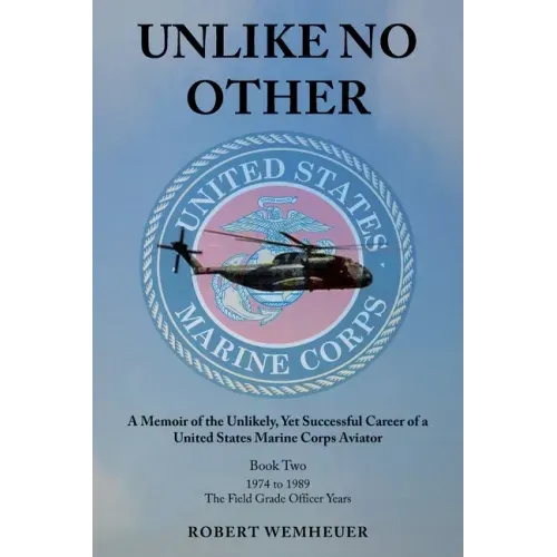 Unlike No Other: A Memoir of the Unlikely, Yet Successful Career of a United States Marine Corps Aviator