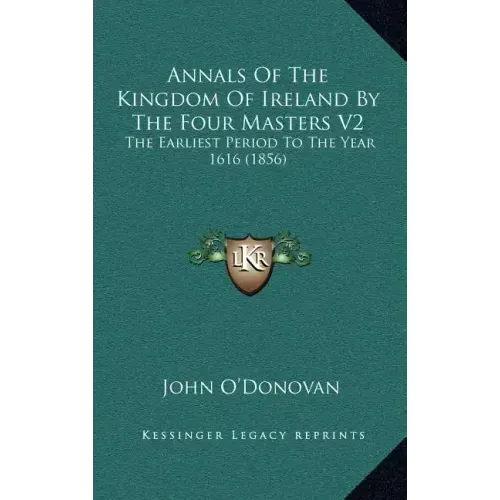 Annals Of The Kingdom Of Ireland By The Four Masters V2: The Earliest Period To The Year 1616 (1856)