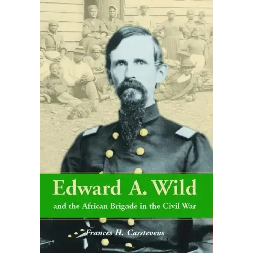 Edward A. Wild and the African Brigade in the Civil War