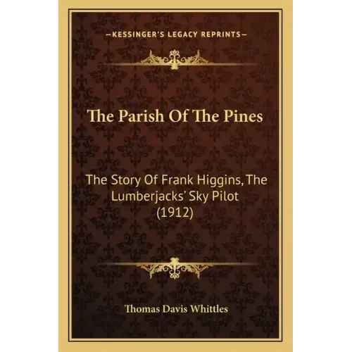 The Parish Of The Pines: The Story Of Frank Higgins, The Lumberjacks' Sky Pilot (1912)