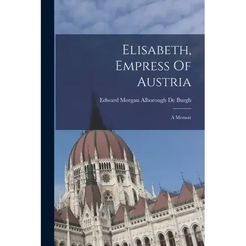 Elisabeth, Empress Of Austria: A Memoir