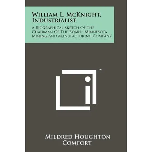 William L. McKnight, Industrialist: A Biographical Sketch Of The Chairman Of The Board, Minnesota Mining And Manufacturing Company