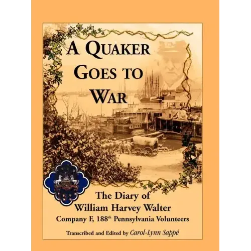 A Quaker Goes to War: The Diary of William Harvey Walter, Company F, 188th Pennsylvania Volunteers