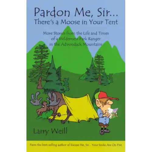 Pardon Me, Sir...There's A Moose In Your Tent: More Stories from the Life and Times of a Wilderness Park Ranger in the Adirondack Mountains