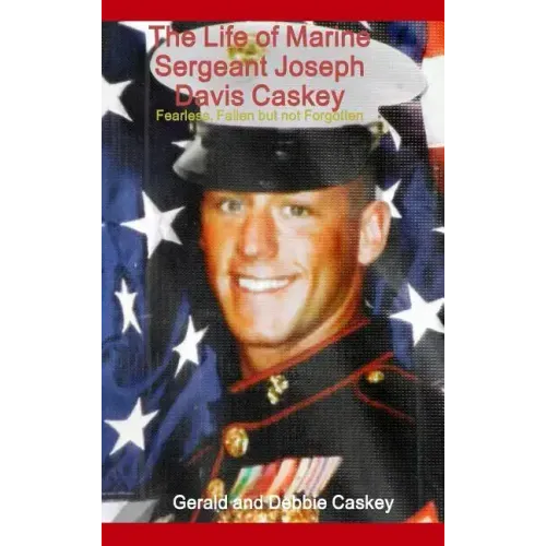 The Life of Marine Sergeant Joseph Davis Caskey: Fearless, Fallen but not Forgotten