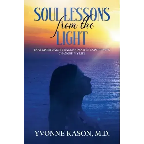 Soul Lessons from the Light: How Spiritually Transformative Experiences Changed My Life