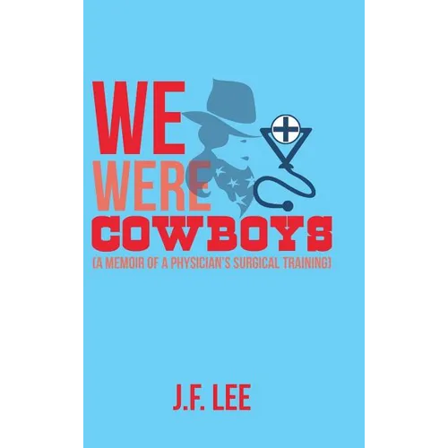 We Were Cowboys: (A Memoir of a Physician's Surgical Training)