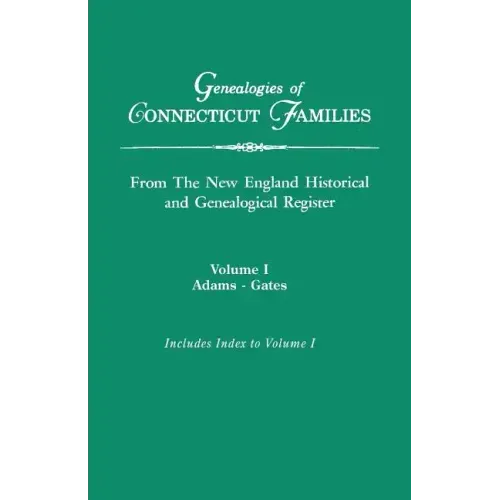 Genealogies of Connecticut Families, from the New England Historical and Genealogical Register. in Three Volumes. Volume I: Adams-Gates. Indexed