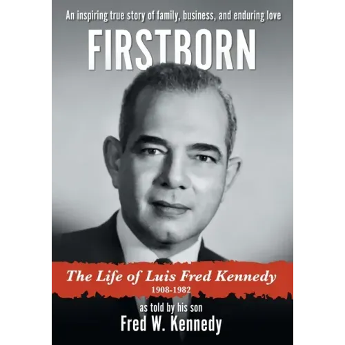 Firstborn: The Life of Luis Fred Kennedy 1908-1982
