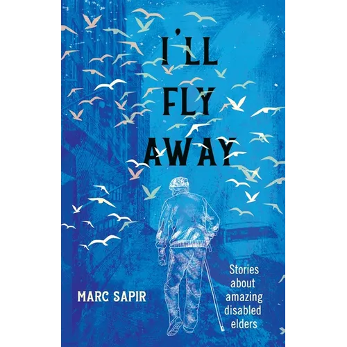 I'll Fly Away: Stories about Amazing Disabled Elders