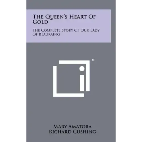 The Queen's Heart Of Gold: The Complete Story Of Our Lady Of Beauraing