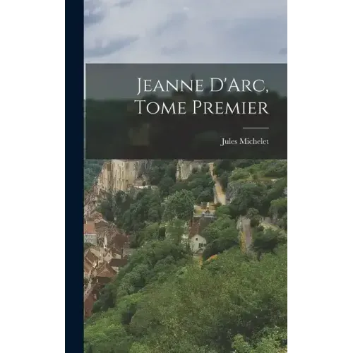 Jeanne D'Arc, Tome Premier