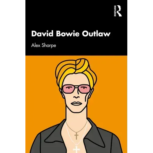David Bowie Outlaw: Essays on Difference, Authenticity, Ethics, Art & Love