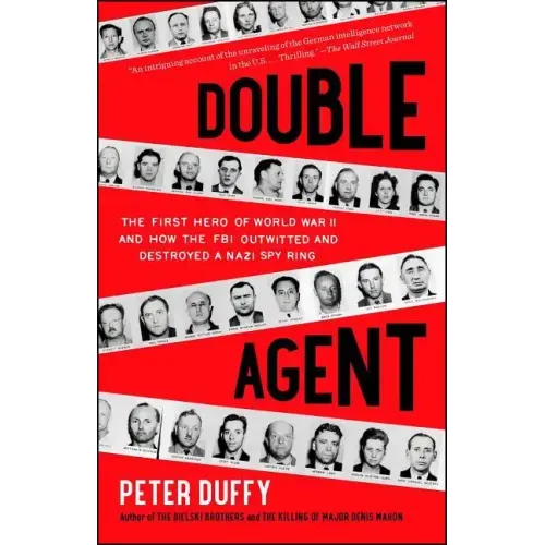 Double Agent: The First Hero of World War II and How the FBI Outwitted and Destroyed a Nazi Spy Ring