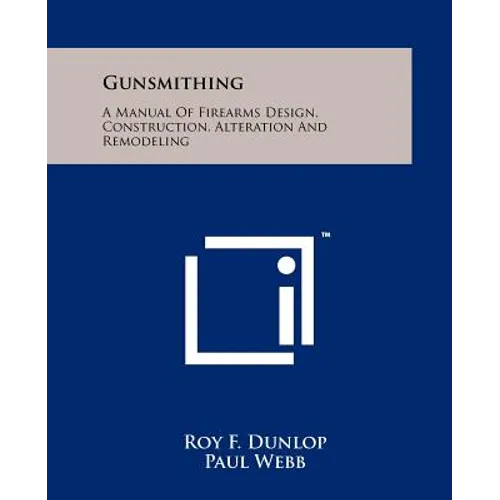 Gunsmithing: A Manual Of Firearms Design, Construction, Alteration And Remodeling