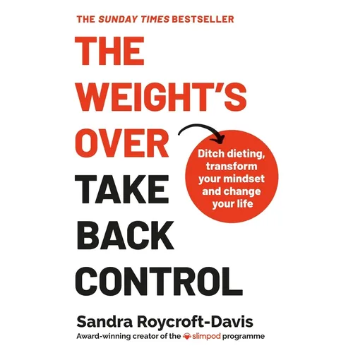 The Weight's Over - Take Back Control: Break Free from Dieting, Transform Your Mindset and Your Life