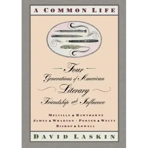 A Common Life: Four Generations of American Literary Friendships and Influence