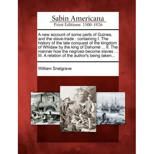 A New Account of Some Parts of Guinea, and the Slave-Trade: Containing I. the History of the Late Conquest of the Kingdom of Whidaw by the King of Dah