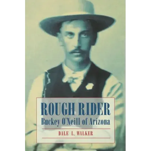 Rough Rider: Buckey O'Neill of Arizona