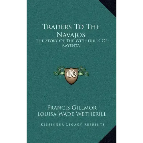 Traders To The Navajos: The Story Of The Wetherills Of Kayenta